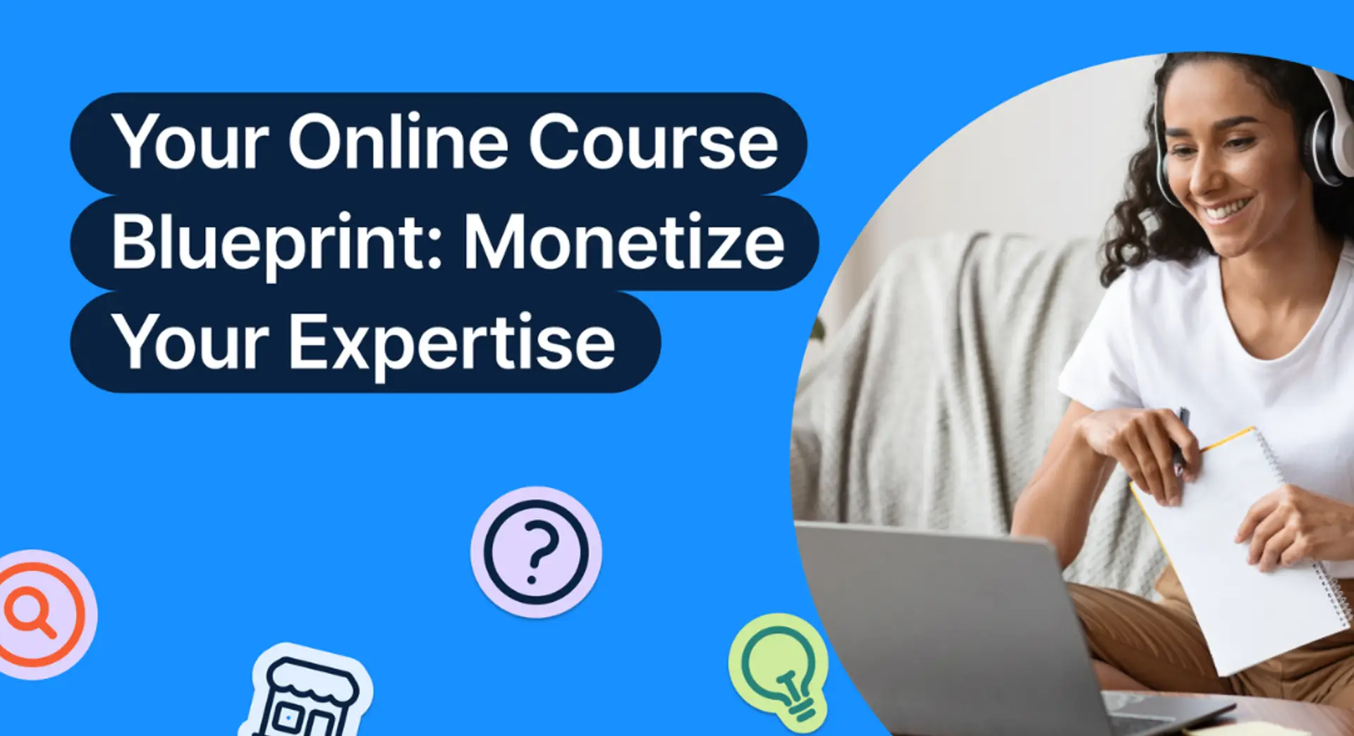 Your Online Course Blueprint: How to Teach What You Know and Get Paid for It